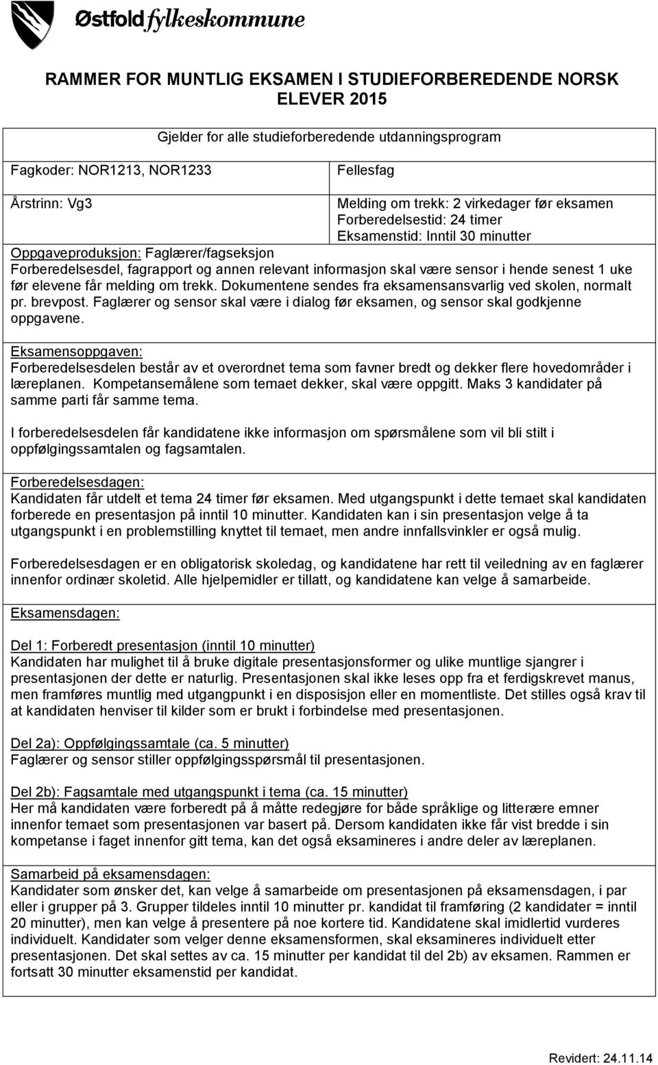 hende senest 1 uke før elevene får melding om trekk. Dokumentene sendes fra eksamensansvarlig ved skolen, normalt pr. brevpost.