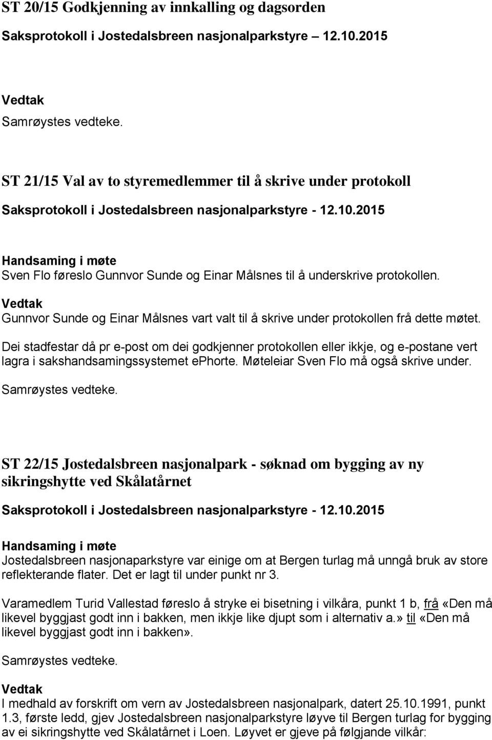 2015 Handsaming i møte Sven Flo føreslo Gunnvor Sunde og Einar Målsnes til å underskrive protokollen. Gunnvor Sunde og Einar Målsnes vart valt til å skrive under protokollen frå dette møtet.