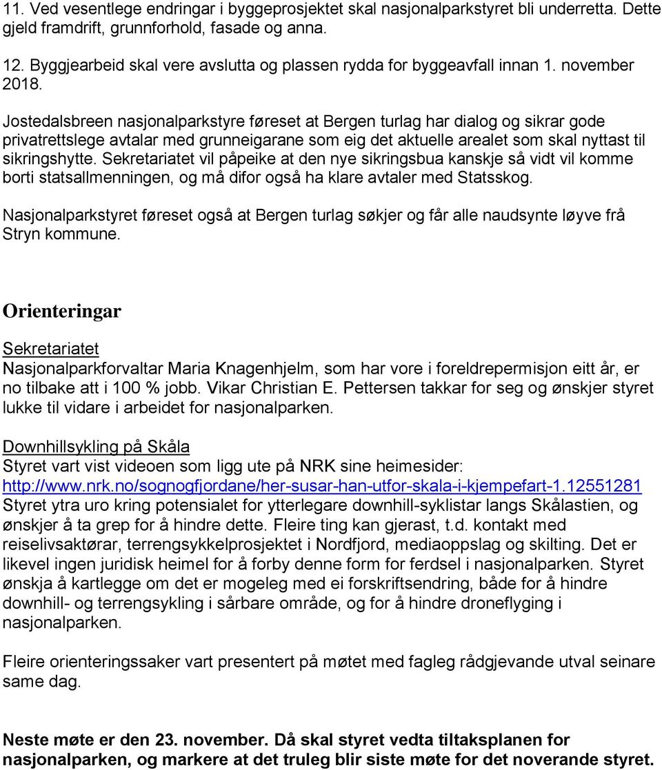 Jostedalsbreen nasjonalparkstyre føreset at Bergen turlag har dialog og sikrar gode privatrettslege avtalar med grunneigarane som eig det aktuelle arealet som skal nyttast til sikringshytte.