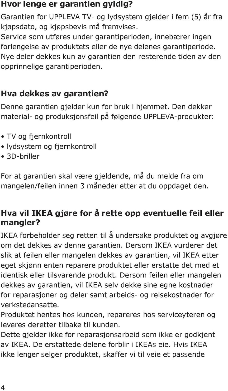 Nye deler dekkes kun av garantien den resterende tiden av den opprinnelige garantiperioden. Hva dekkes av garantien? Denne garantien gjelder kun for bruk i hjemmet.