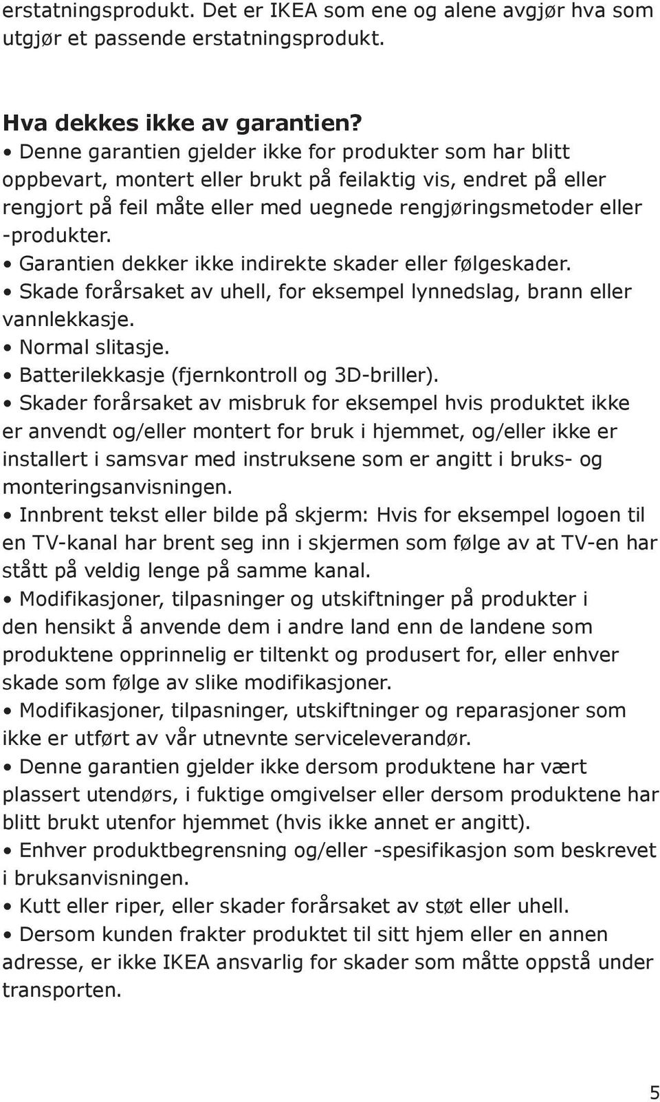 Garantien dekker ikke indirekte skader eller følgeskader. Skade forårsaket av uhell, for eksempel lynnedslag, brann eller vannlekkasje. Normal slitasje. Batterilekkasje (fjernkontroll og 3D-briller).