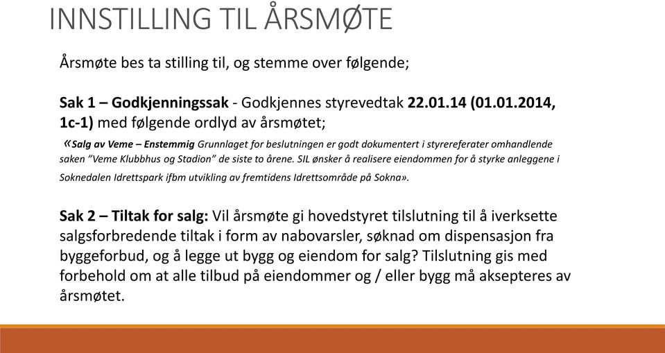 01.2014, 1c-1) med følgende ordlyd av årsmøtet; «Salg av Veme Enstemmig Grunnlaget for beslutningen er godt dokumentert i styrereferater omhandlende saken Veme Klubbhus og Stadion de siste to