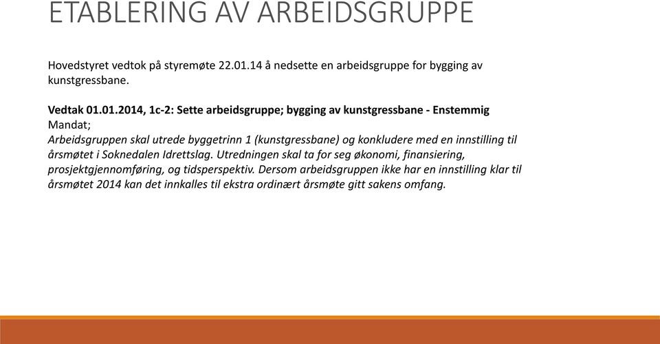 01.2014, 1c-2: Sette arbeidsgruppe; bygging av kunstgressbane - Enstemmig Mandat; Arbeidsgruppen skal utrede byggetrinn 1 (kunstgressbane) og