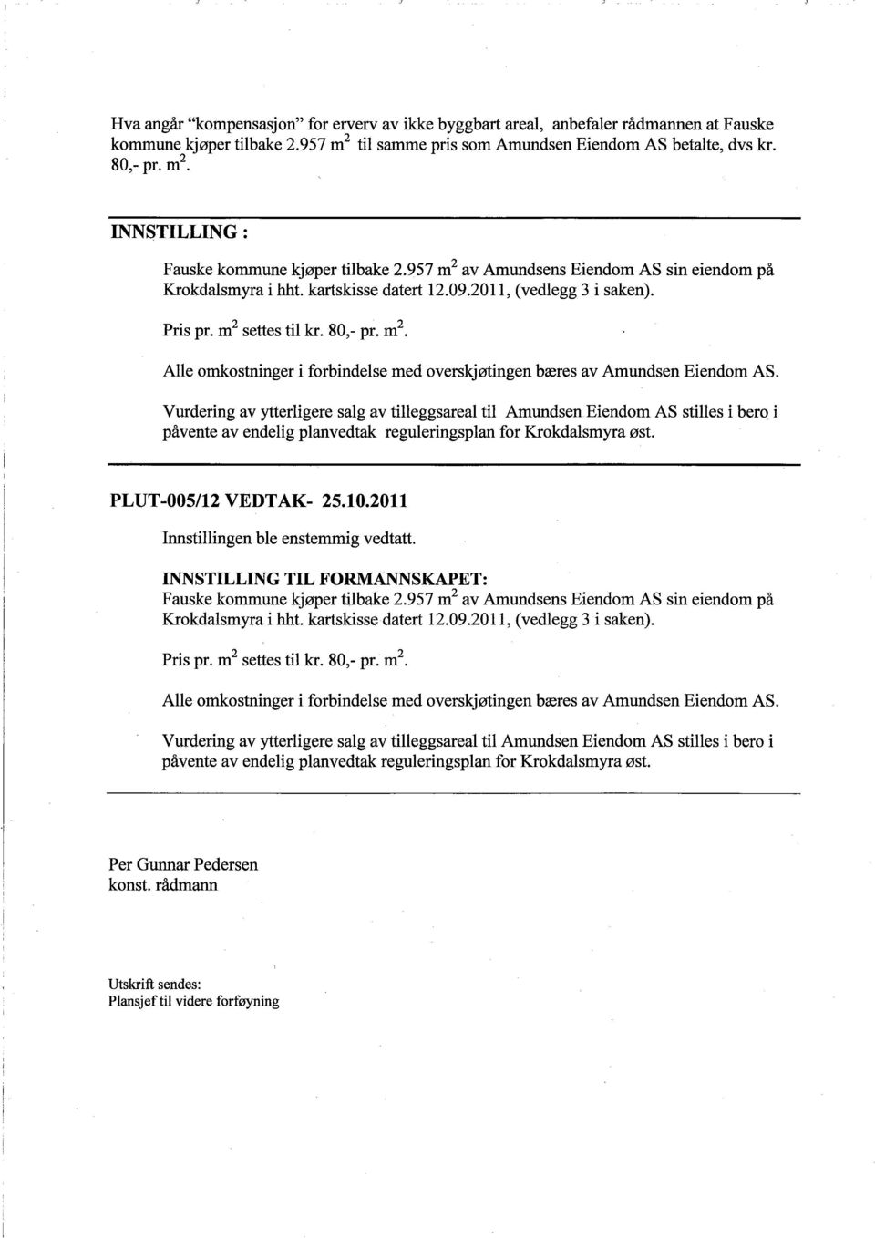 Vurderng av yterlgere salg av tleggsareal tl Amundsen Eendom AS stles bero påvente av endelg planvedtak regulerngsplan for Krokdalsmyra øst. PLUT-00512 VEDTAK- 25.10.