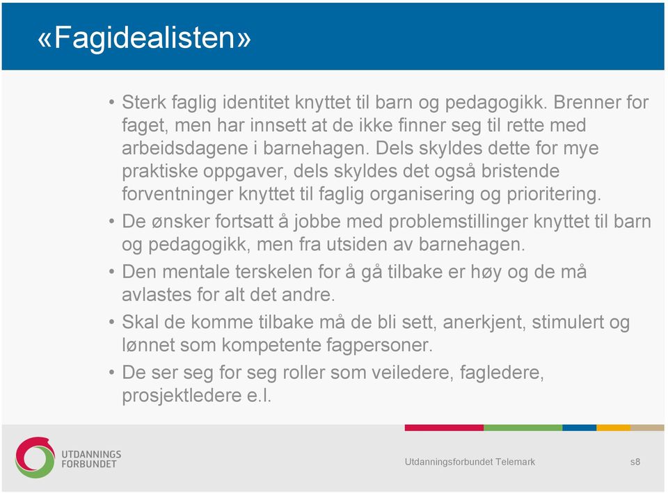 De ønsker fortsatt å jobbe med problemstillinger knyttet til barn og pedagogikk, men fra utsiden av barnehagen.