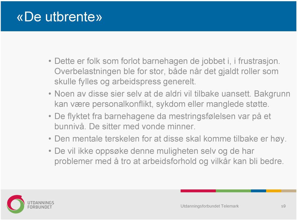 Noen av disse sier selv at de aldri vil tilbake uansett. Bakgrunn kan være personalkonflikt, sykdom eller manglede støtte.