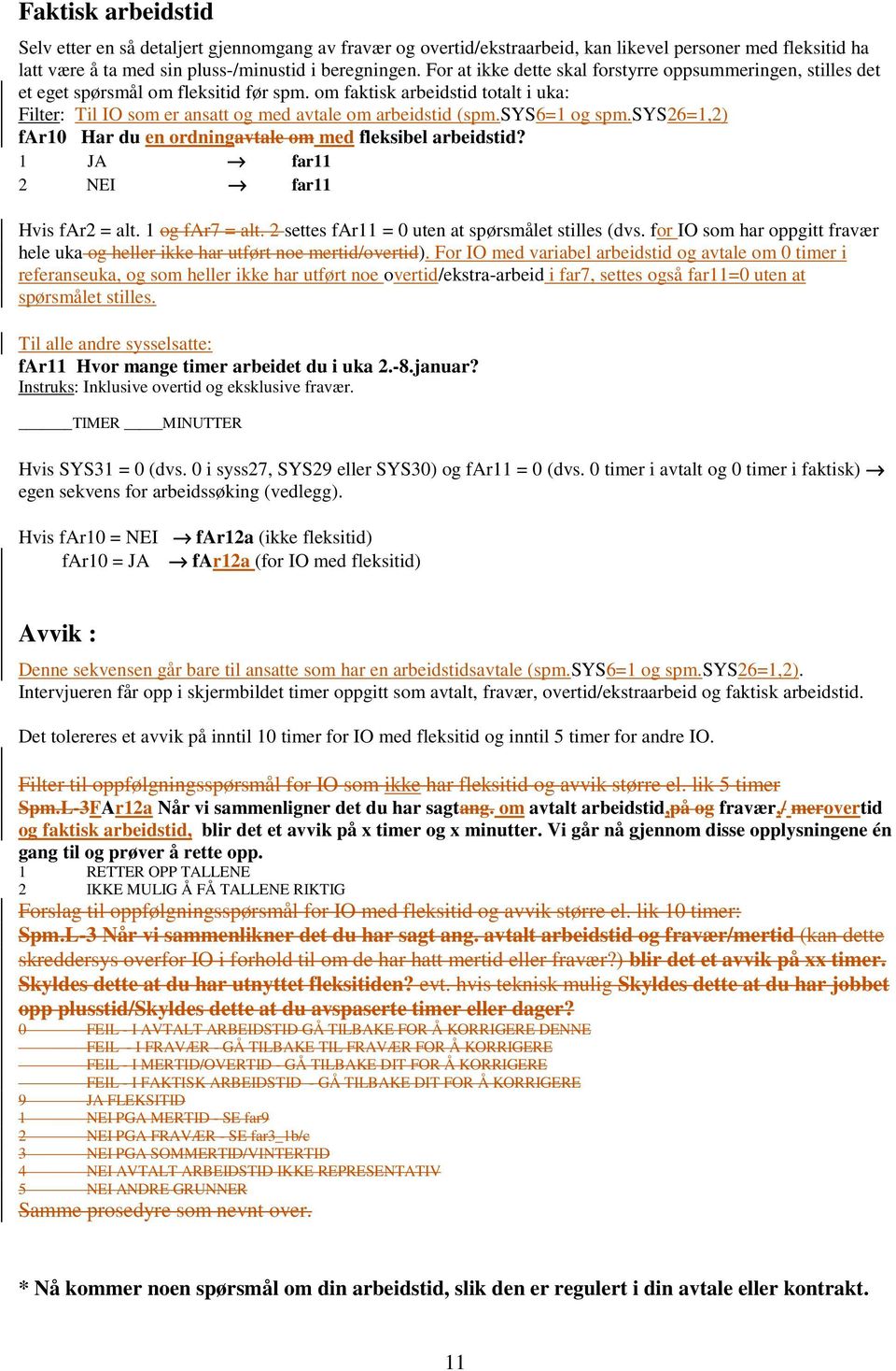 sys6=1 og spm.sys26=1,2) far10 Har du en ordningavtale om med fleksibel arbeidstid? far11 far11 Hvis far2 = alt. 1 og far7 = alt. 2 settes far11 = 0 uten at spørsmålet stilles (dvs.