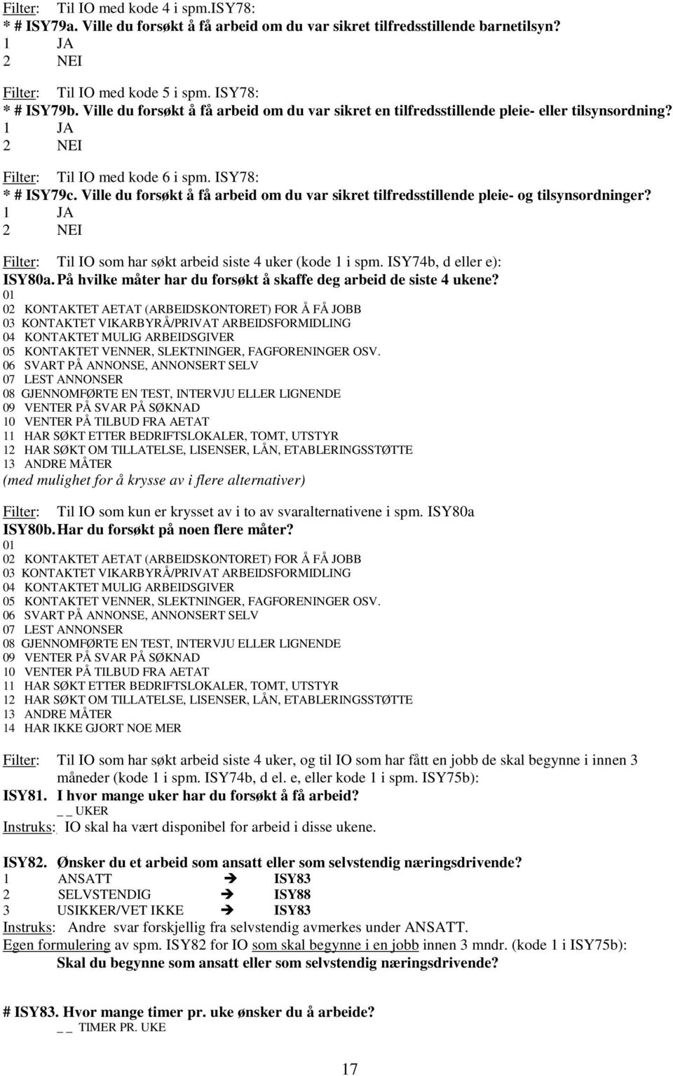 Ville du forsøkt å få arbeid om du var sikret tilfredsstillende pleie- og tilsynsordninger? Filter: Til IO som har søkt arbeid siste 4 uker (kode 1 i spm. ISY74b, d eller e): ISY80a.