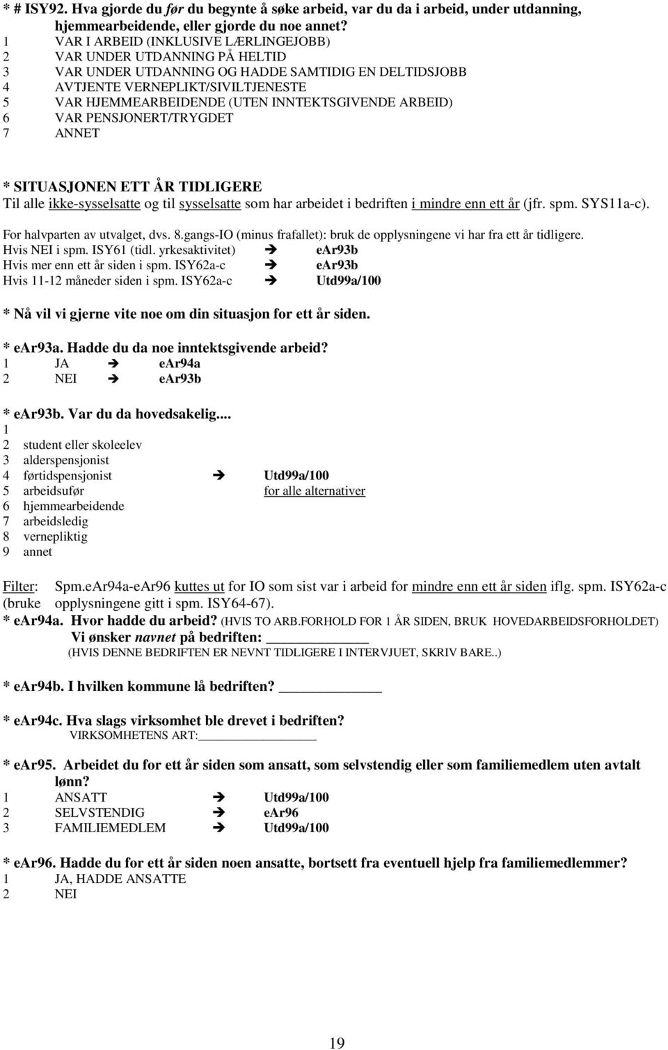 INNTEKTSGIVENDE ARBEID) 6 VAR PENSJONERT/TRYGDET 7 ANNET * SITUASJONEN ETT ÅR TIDLIGERE Til alle ikke-sysselsatte og til sysselsatte som har arbeidet i bedriften i mindre enn ett år (jfr. spm.