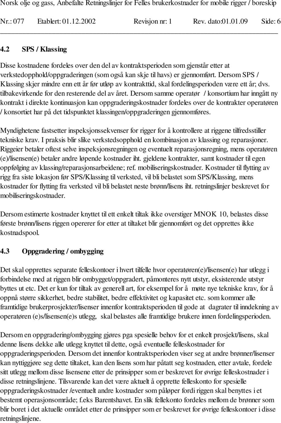 Dersom SPS / Klassing skjer mindre enn ett år før utløp av kontrakttid, skal fordelingsperioden være ett år; dvs. tilbakevirkende for den resterende del av året.