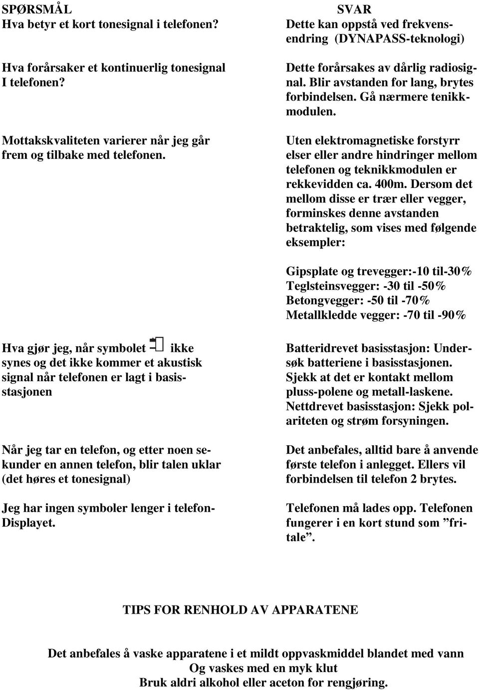 Uten elektromagnetiske forstyrr elser eller andre hindringer mellom telefonen og teknikkmodulen er rekkevidden ca. 400m.