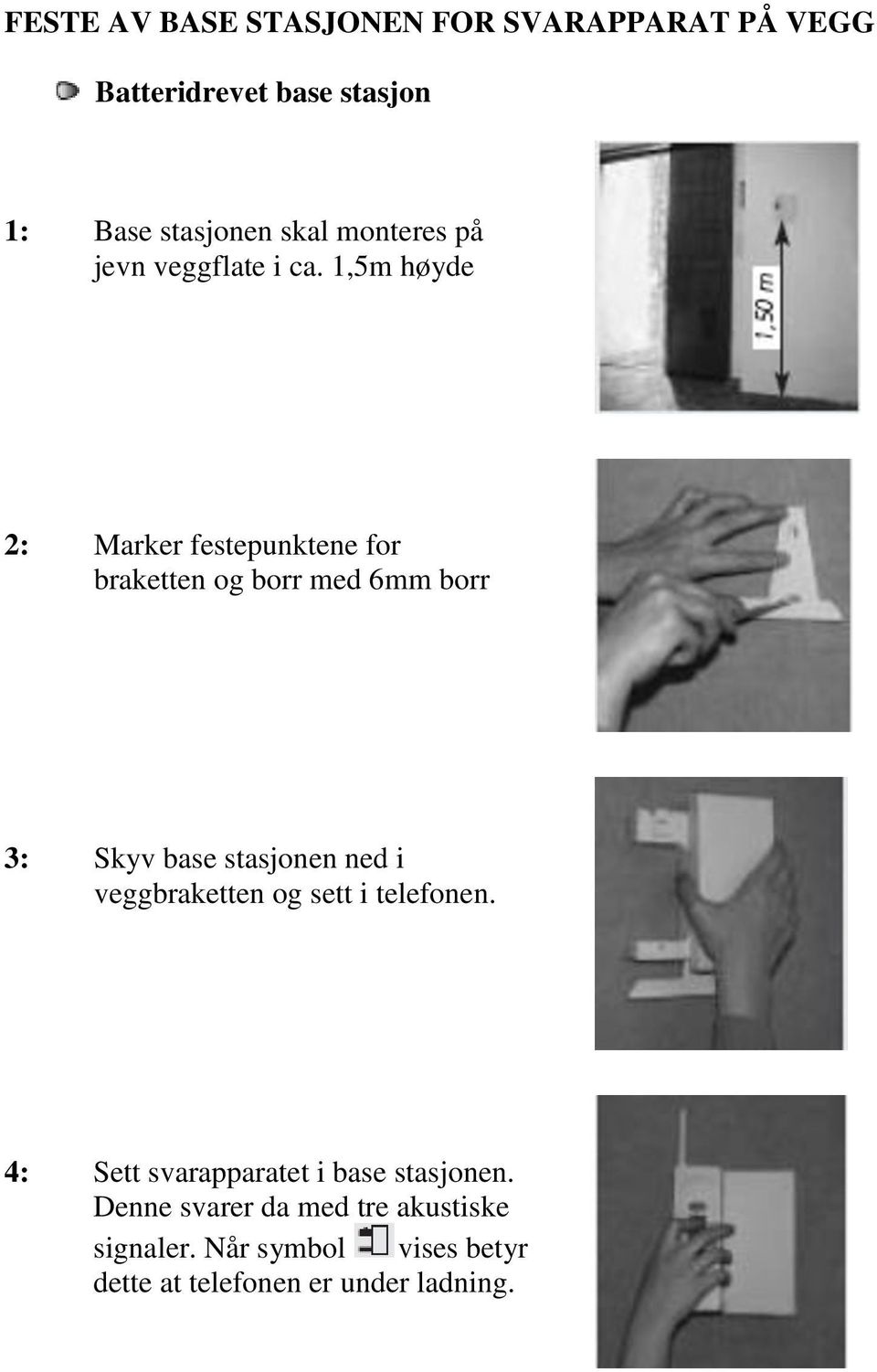 1,5m høyde 2: Marker festepunktene for braketten og borr med 6mm borr 3: Skyv base stasjonen ned i