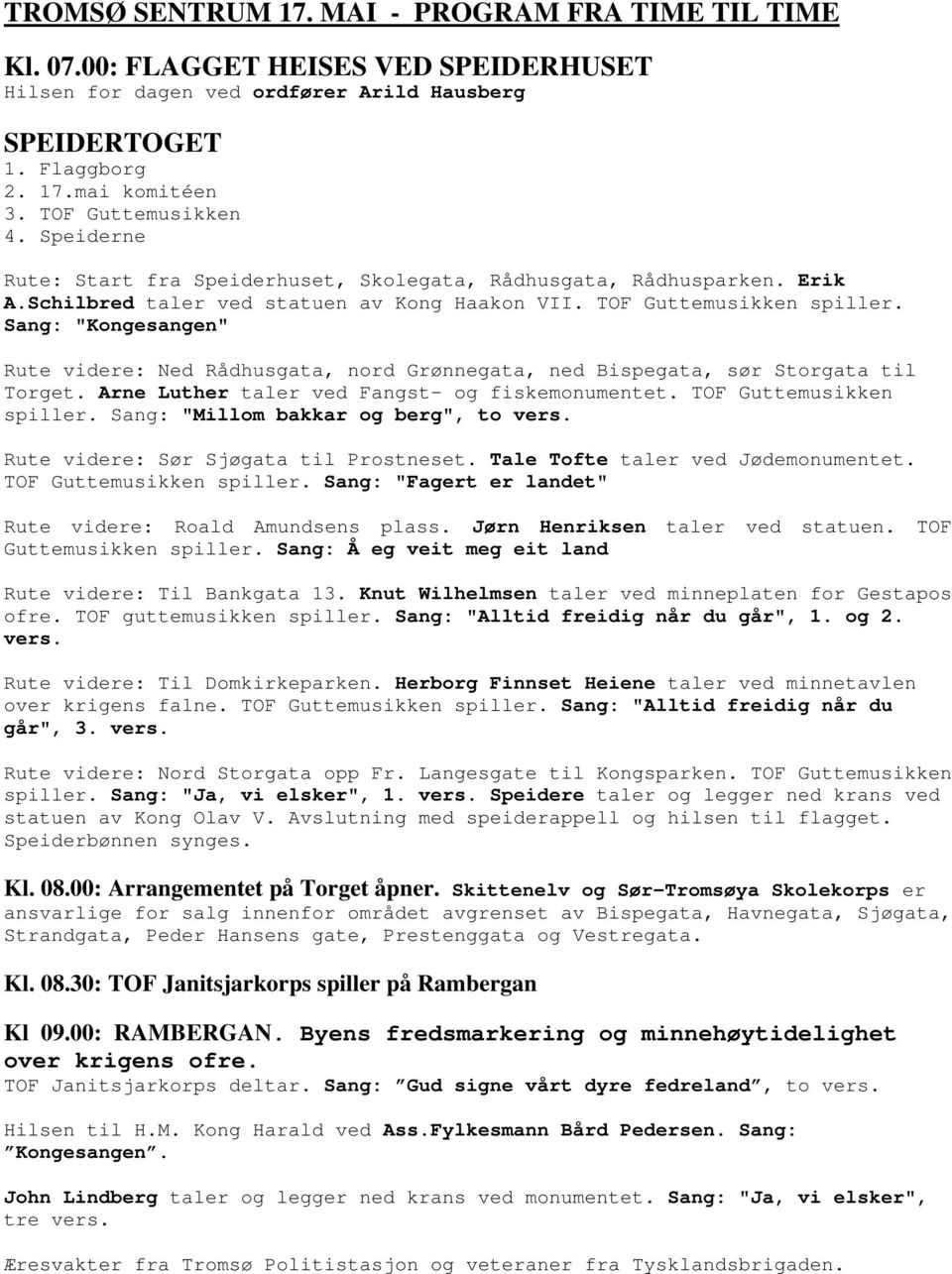 Sang: "Kongesangen" Rute videre: Ned Rådhusgata, nord Grønnegata, ned Bispegata, sør Storgata til Torget. Arne Luther taler ved Fangst- og fiskemonumentet. TOF Guttemusikken spiller.