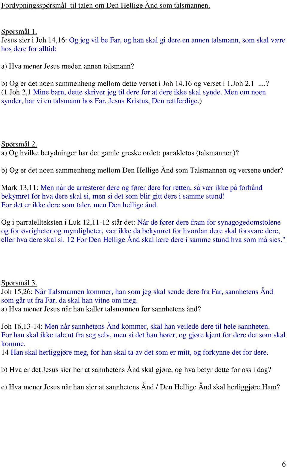 b) Og er det noen sammenheng mellom dette verset i Joh 14.16 og verset i 1.Joh 2.1...? (1 Joh 2,1 Mine barn, dette skriver jeg til dere for at dere ikke skal synde.