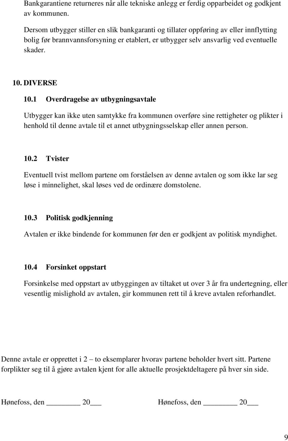 1 Overdragelse av utbygningsavtale Utbygger kan ikke uten samtykke fra kommunen overføre sine rettigheter og plikter i henhold til denne avtale til et annet utbygningsselskap eller annen person. 10.