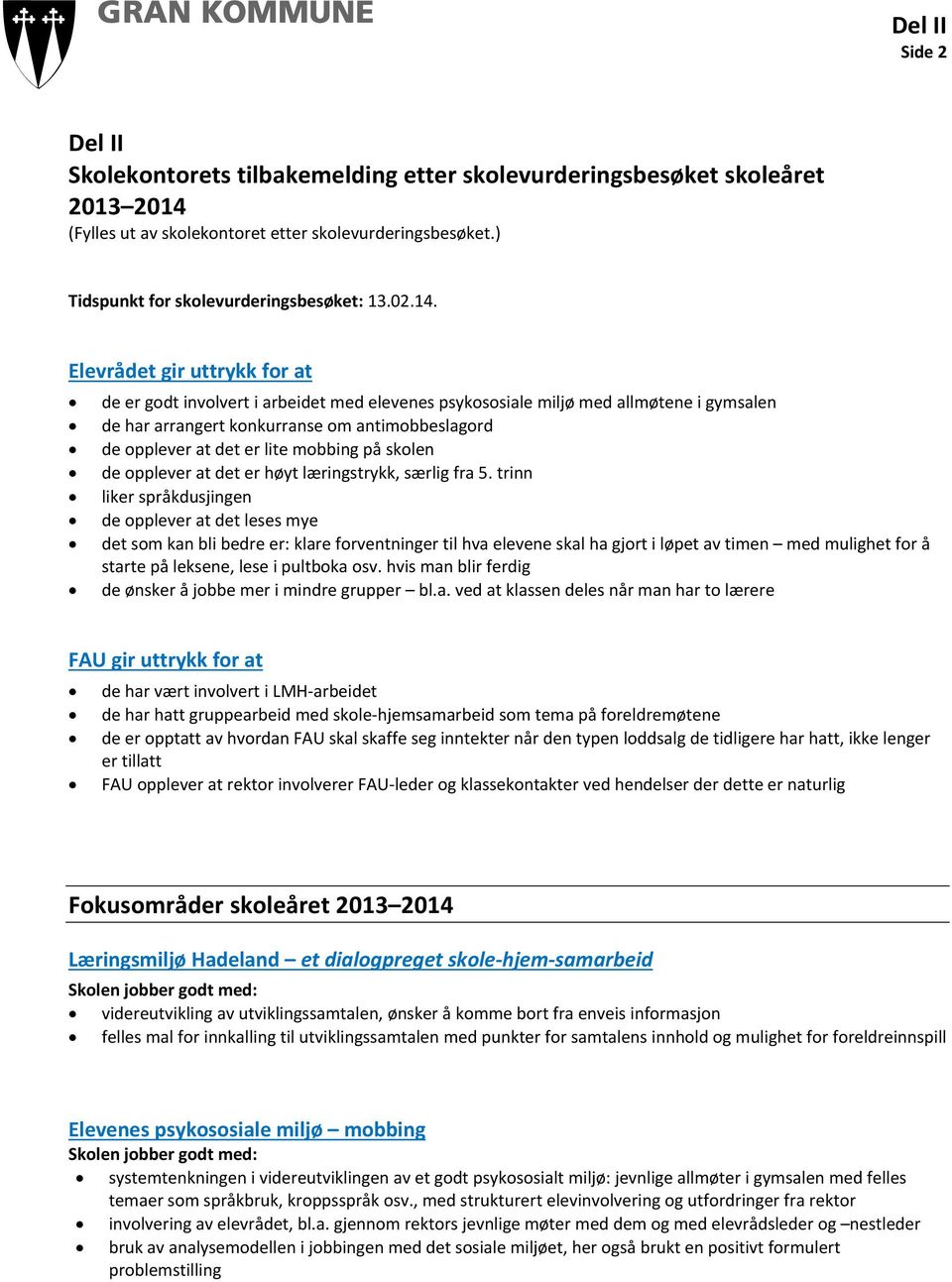 Elevrådet gir uttrykk for at de er godt involvert i arbeidet med elevenes psykososiale miljø med allmøtene i gymsalen de har arrangert konkurranse om antimobbeslagord de opplever at det er lite