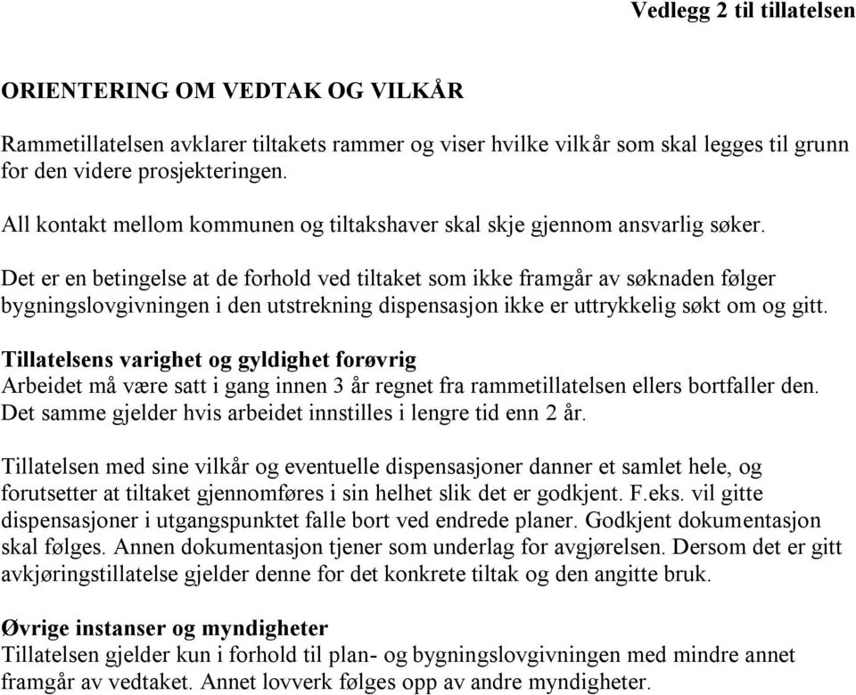 Det er en betingelse at de forhold ved tiltaket som ikke framgår av søknaden følger bygningslovgivningen i den utstrekning dispensasjon ikke er uttrykkelig søkt om og gitt.