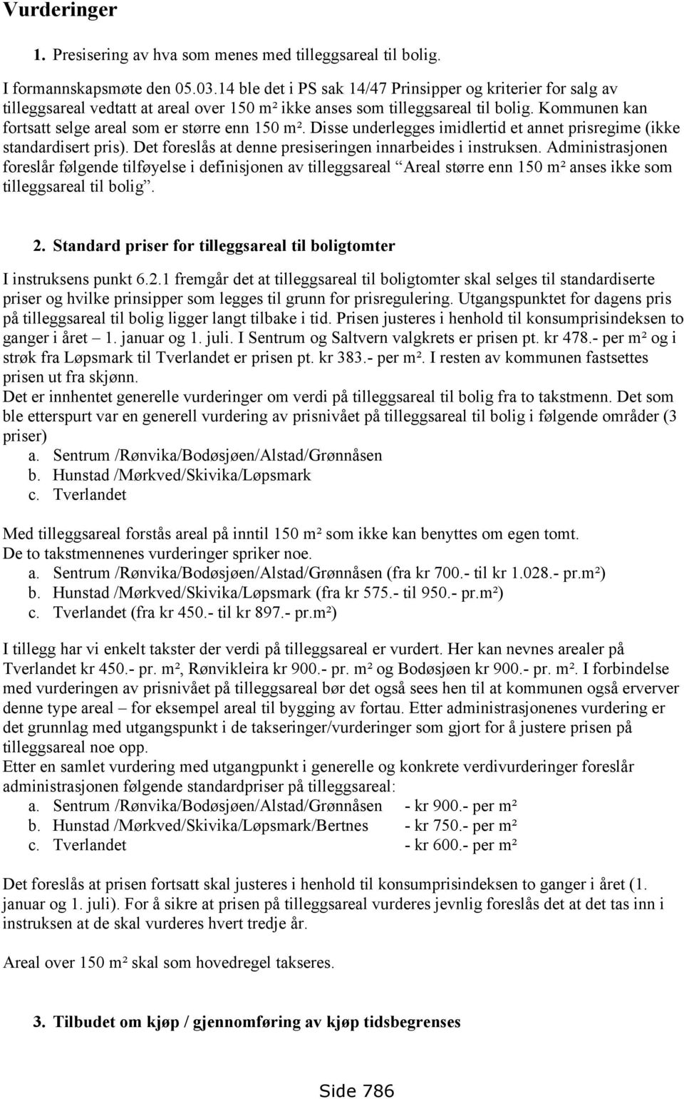 Kommunen kan fortsatt selge areal som er større enn 150 m². Disse underlegges imidlertid et annet prisregime (ikke standardisert pris). Det foreslås at denne presiseringen innarbeides i instruksen.