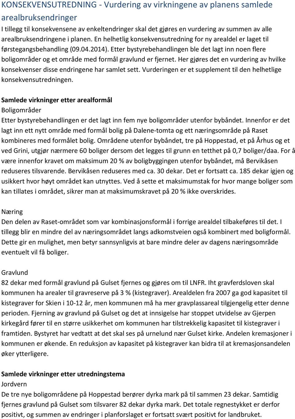 Etter bystyrebehandlingen ble det lagt inn noen flere boligområder og et område med formål gravlund er fjernet. Her gjøres det en vurdering av hvilke konsekvenser disse endringene har samlet sett.