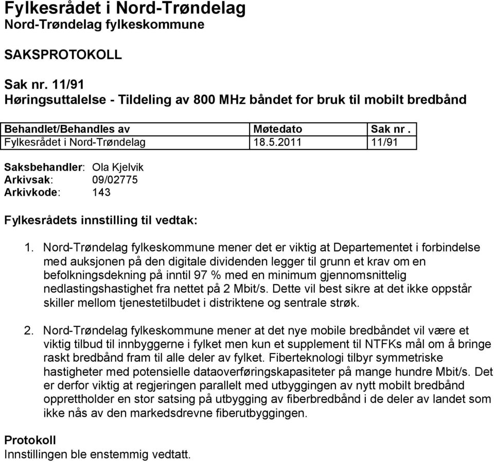 2011 11/91 Saksbehandler: Ola Kjelvik Arkivsak: 09/02775 Arkivkode: 143 Fylkesrådets innstilling til vedtak: 1.