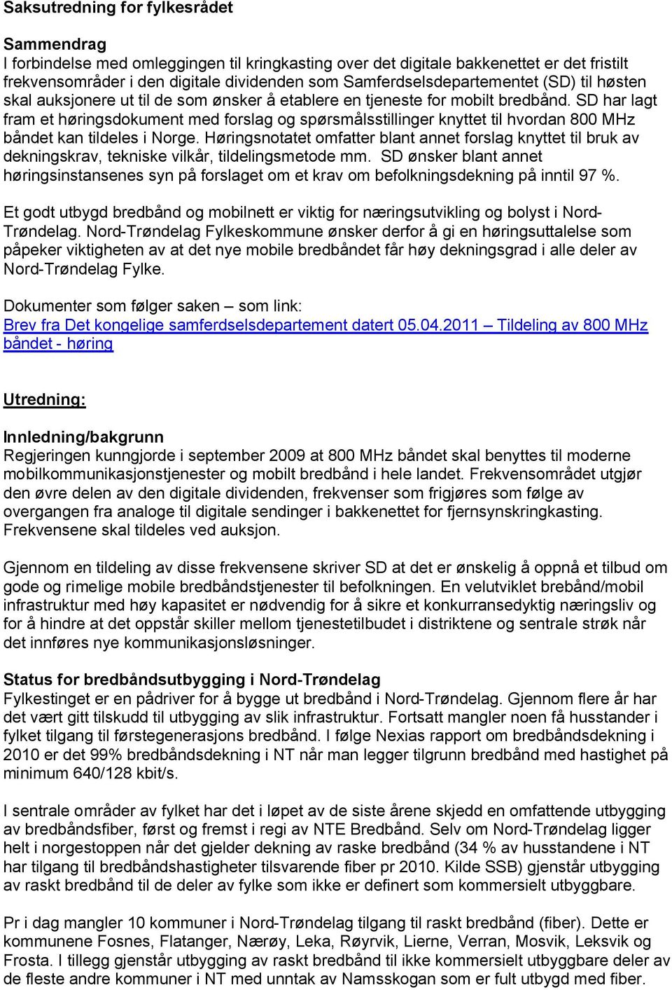 SD har lagt fram et høringsdokument med forslag og spørsmålsstillinger knyttet til hvordan 800 MHz båndet kan tildeles i Norge.