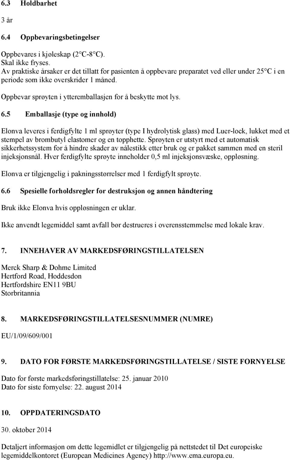 5 Emballasje (type og innhold) Elonva leveres i ferdigfylte 1 ml sprøyter (type I hydrolytisk glass) med Luer-lock, lukket med et stempel av brombutyl elastomer og en topphette.