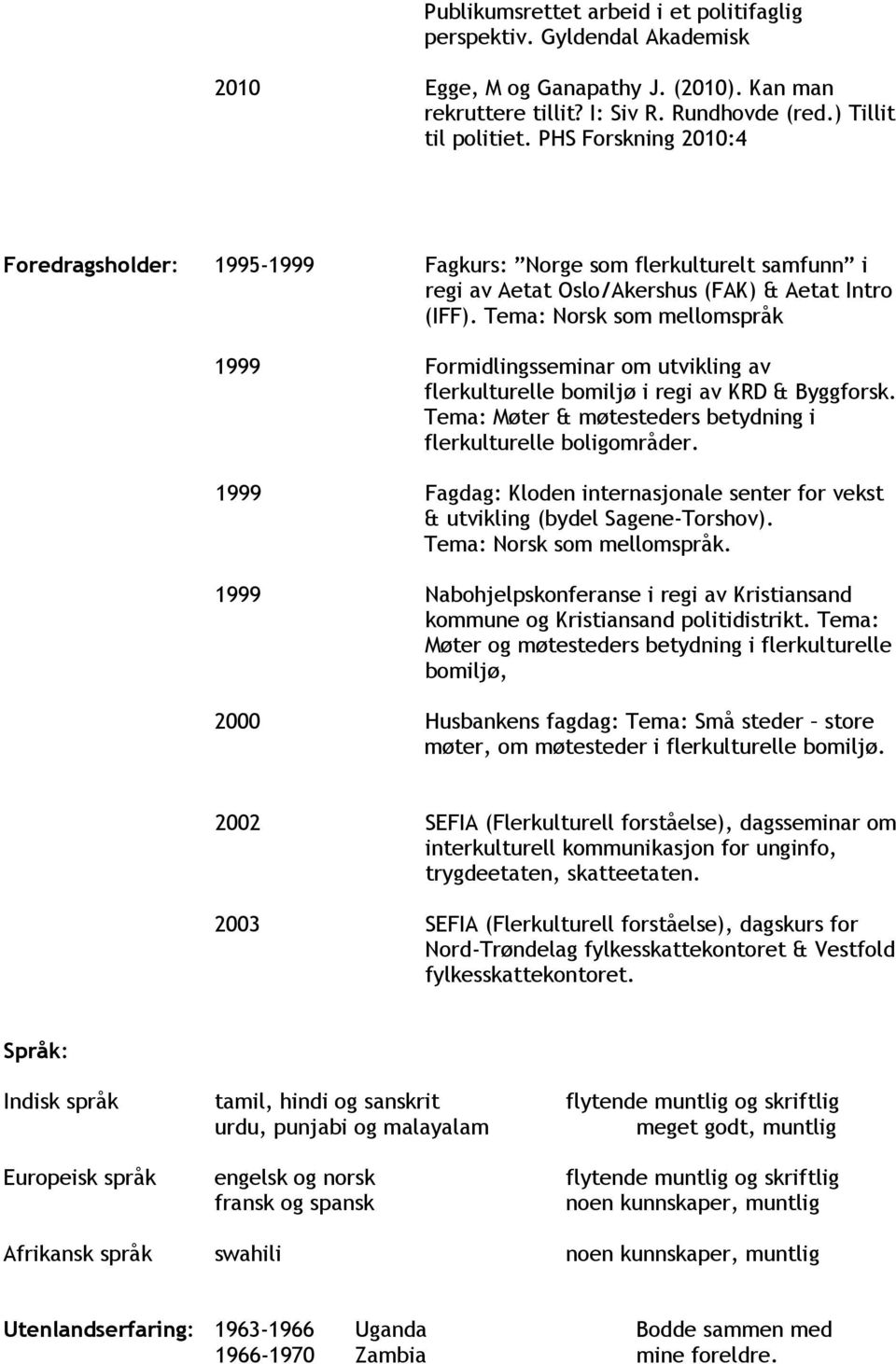 Tema: Norsk som mellomspråk 1999 Formidlingsseminar om utvikling av flerkulturelle bomiljø i regi av KRD & Byggforsk. Tema: Møter & møtesteders betydning i flerkulturelle boligområder.