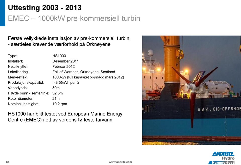 1000kW (full kapasitet oppnådd mars 2012) Produksjonskapasitet: > 3,5GWh per år Vanndybde: 50m Høyde bunn - senterlinje: 32,5m Rotor diameter: