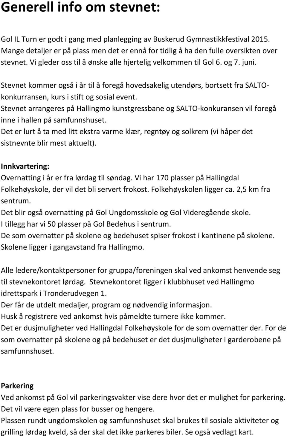 Stevnet arrangeres på Hallingmo kunstgressbane og SALTO-konkuransen vil foregå inne i hallen på samfunnshuset.