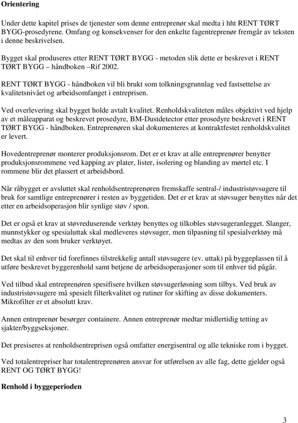 Bygget skal produseres etter RENT TØRT BYGG - metoden slik dette er beskrevet i RENT TØRT BYGG håndboken Rif 2002.