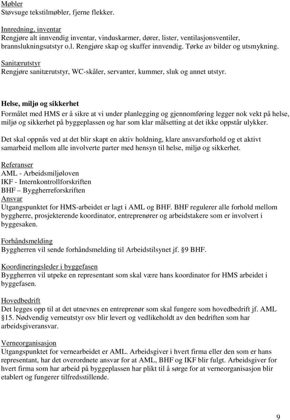 Helse, miljø og sikkerhet Formålet med HMS er å sikre at vi under planlegging og gjennomføring legger nok vekt på helse, miljø og sikkerhet på byggeplassen og har som klar målsetting at det ikke