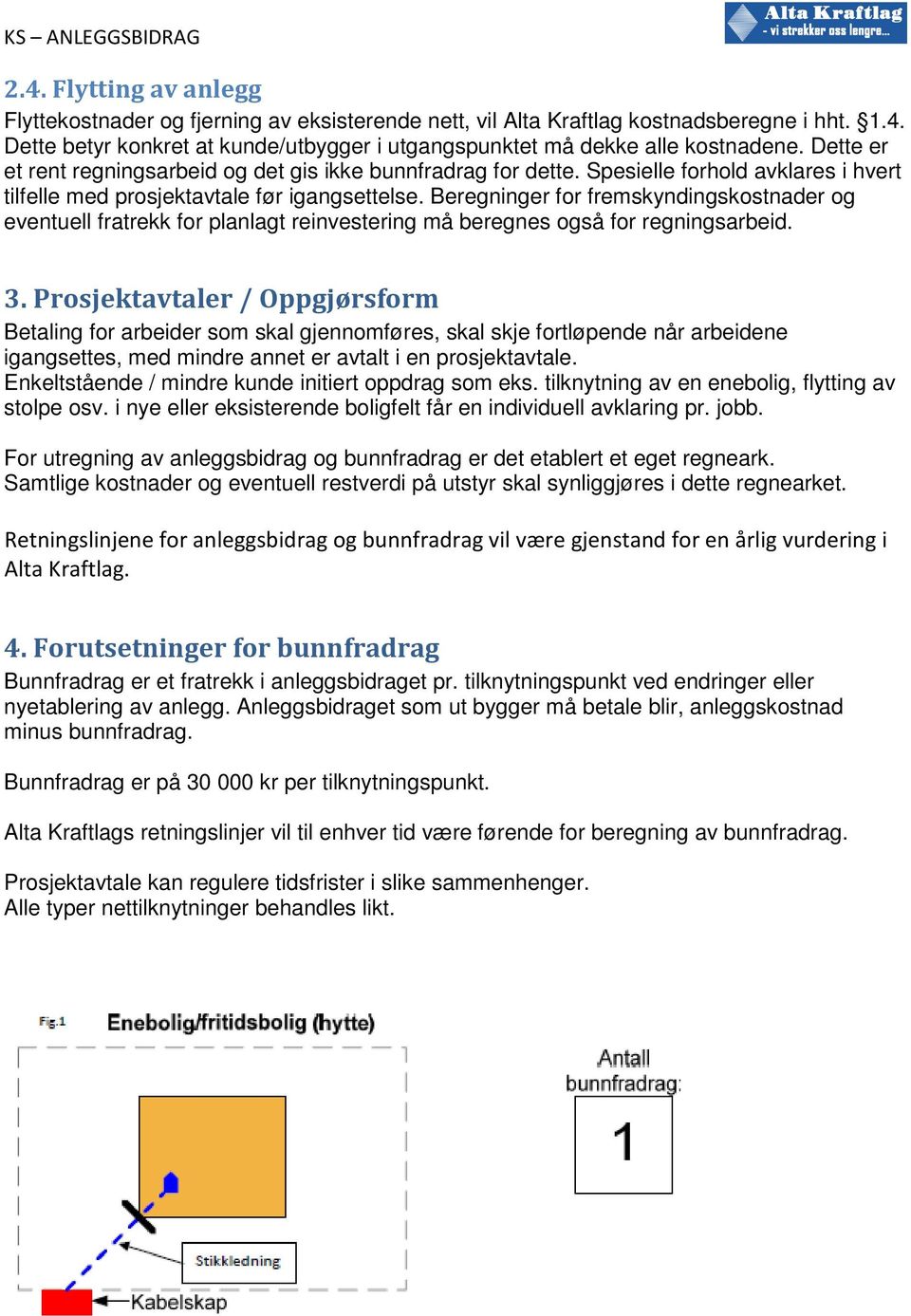 Beregninger for fremskyndingskostnader og eventuell fratrekk for planlagt reinvestering må beregnes også for regningsarbeid. 3.