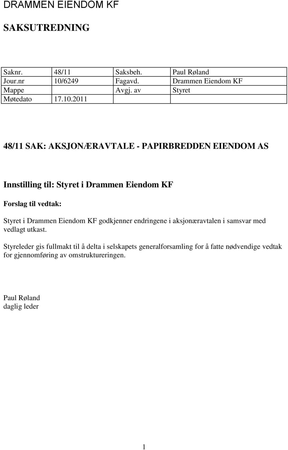 2011 48/11 SAK: AKSJONÆRAVTALE - PAPIRBREDDEN EIENDOM AS Innstilling til: Styret i Drammen Eiendom KF Forslag til vedtak: Styret i