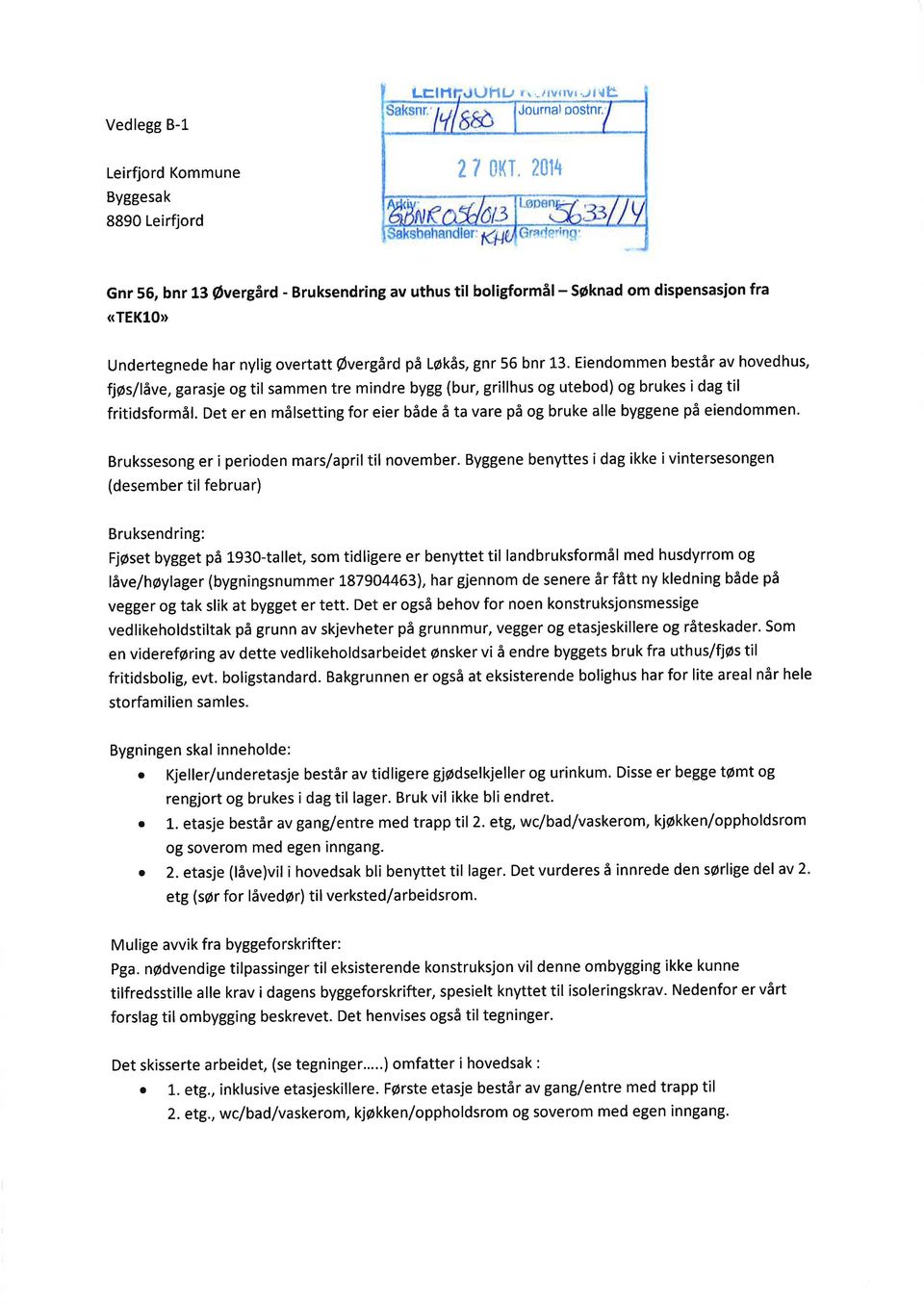 Eiendommen består av hovedhus, fljøs/lâve, garasje og til sammen tre mindre bygg (bur, grillhus og utebod) og brukes i dag til fritidsformå.