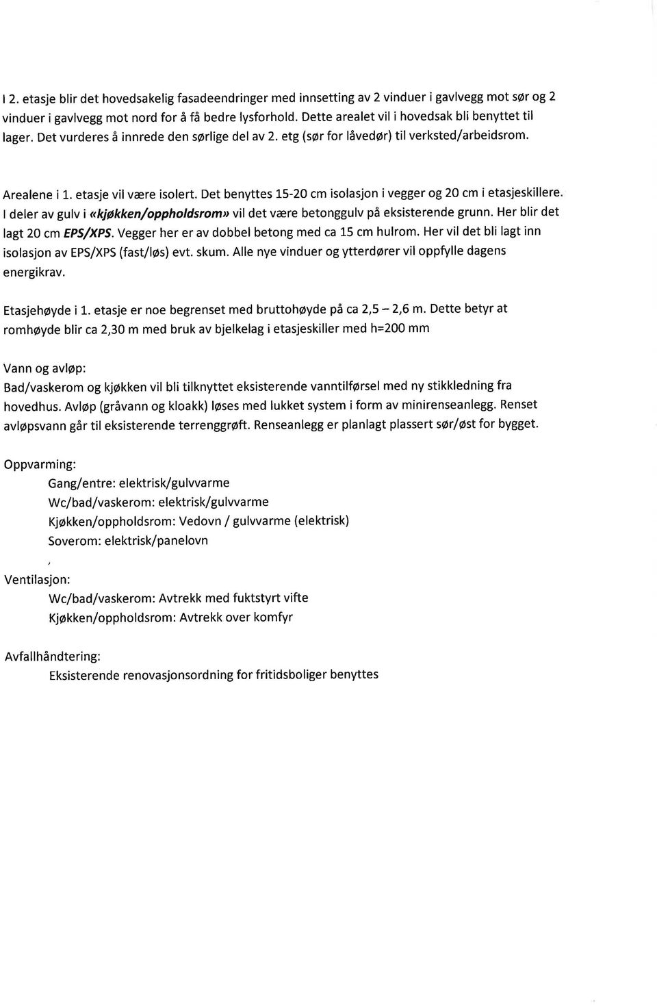 Det benyttes L5-20 cm isolasjon i vegger og 20 cm i etasjeskillere deler av gulv i <<kjøkken/oppholdsrom> vil det være betonggulv på eksisterende grunn. Her blir det lagt 20 cm EPS/XPS.