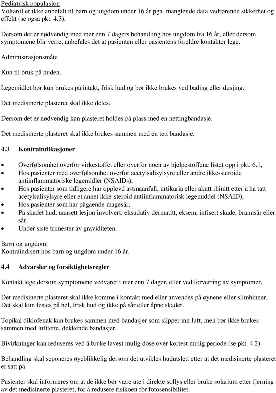 Administrasjonsmåte Kun til bruk på huden. Legemidlet bør kun brukes på intakt, frisk hud og bør ikke brukes ved bading eller dusjing. Det medisinerte plasteret skal ikke deles.