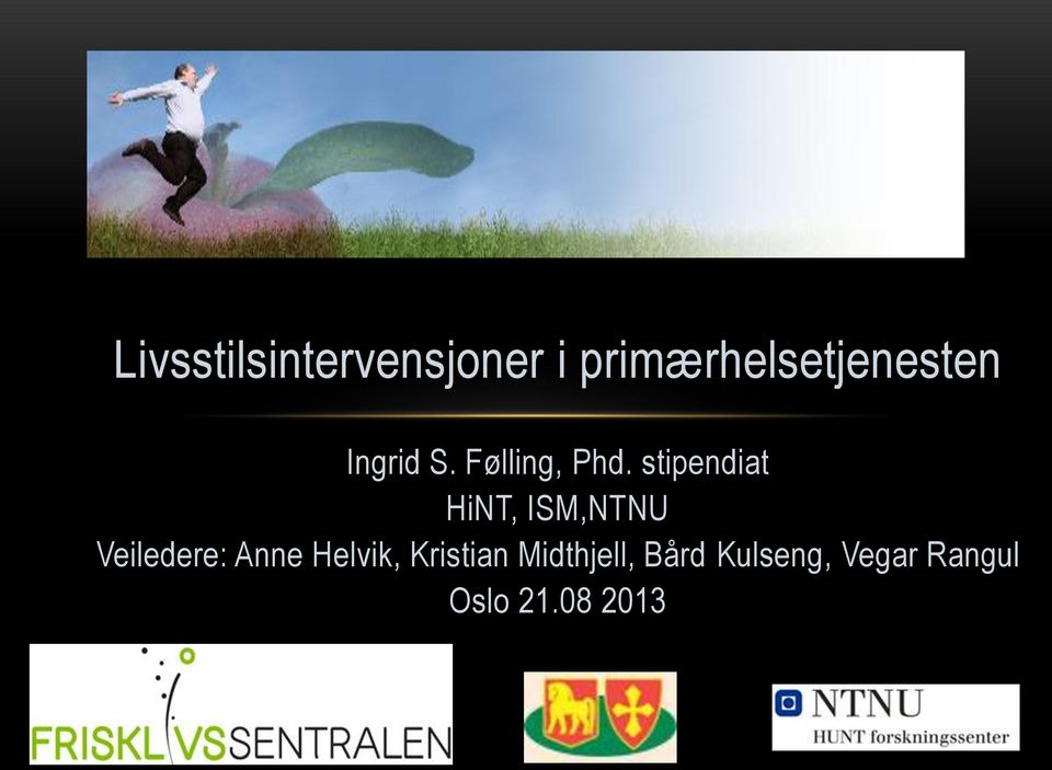stipendiat HiNT, ISM,NTNU Veiledere: Anne