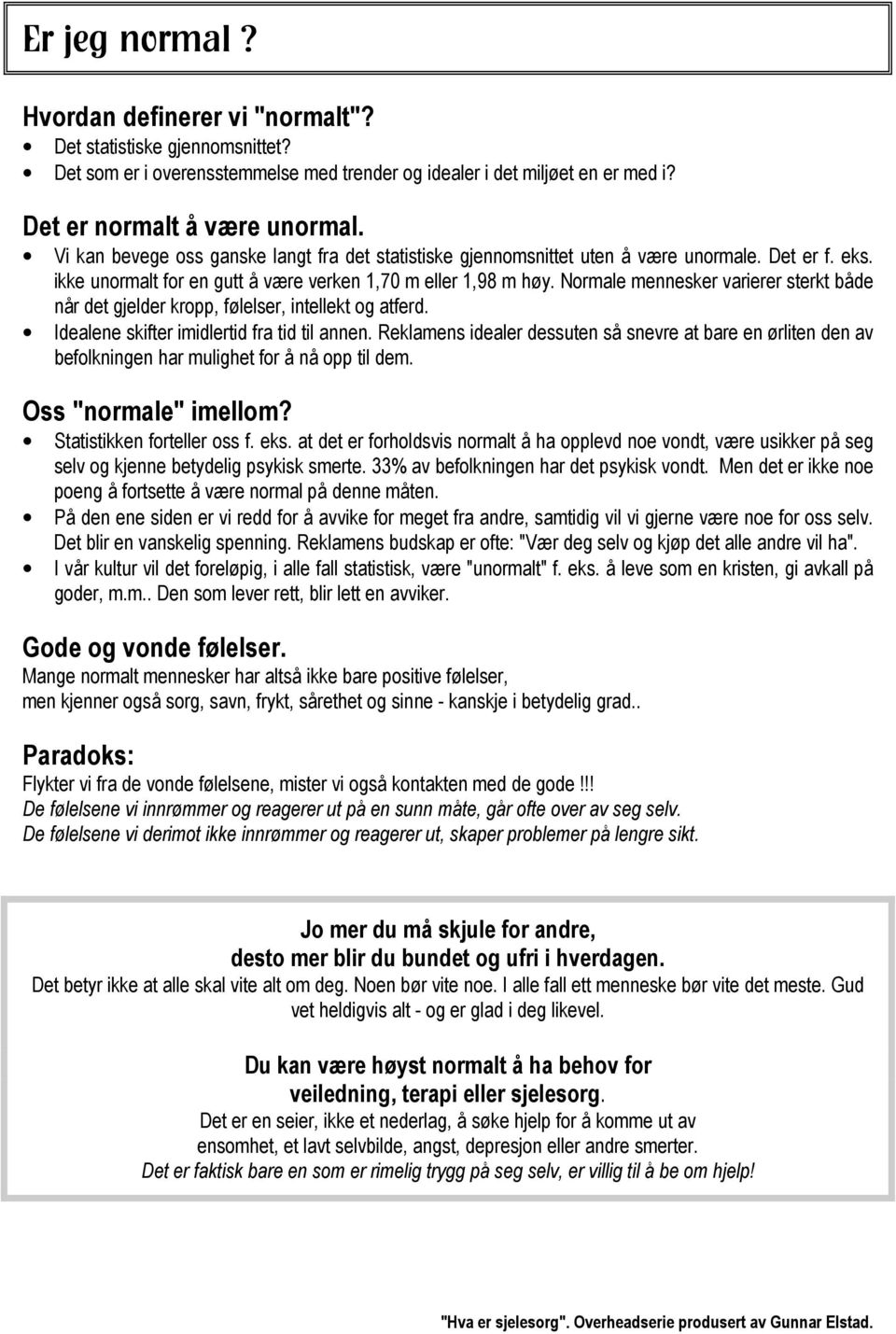 Normale mennesker varierer sterkt både når det gjelder kropp, følelser, intellekt og atferd. Idealene skifter imidlertid fra tid til annen.