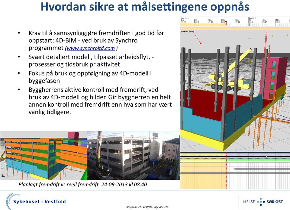 com ) Svært detaljert modell, tilpasset arbeidsflyt, - prosesser og tidsbruk pr aktivitet Fokus på bruk og oppfølgning av 4D-modell