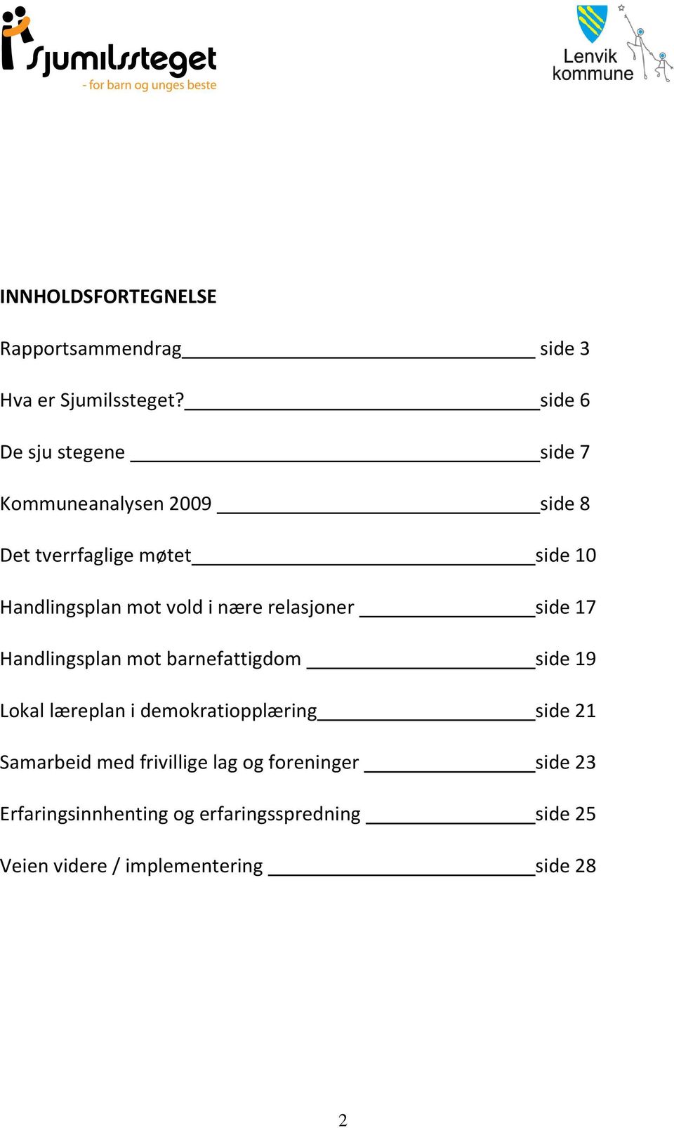 vold i nære relasjoner side 17 Handlingsplan mot barnefattigdom side 19 Lokal læreplan i demokratiopplæring