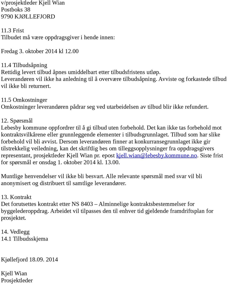 Avviste og forkastede tilbud vil ikke bli returnert. 11.5 Omkostninger Omkostninger leverandøren pådrar seg ved utarbeidelsen av tilbud blir ikke refundert. 12.