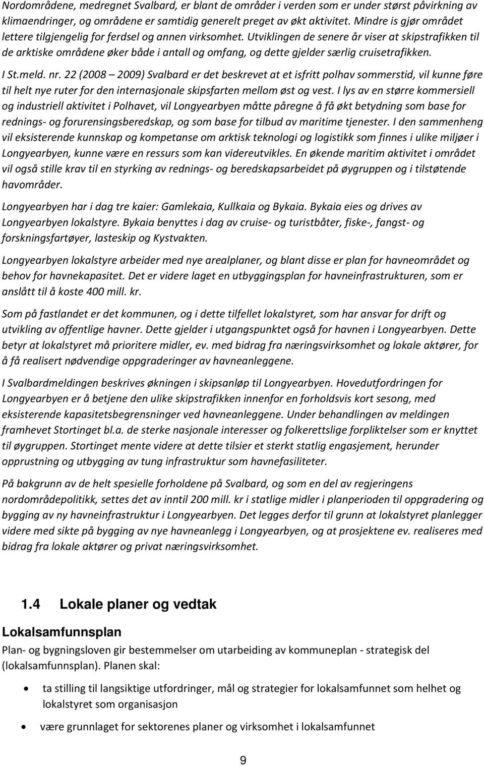 Utviklingen de senere år viser at skipstrafikken til de arktiske områdene øker både i antall og omfang, og dette gjelder særlig cruisetrafikken. I St.meld. nr.