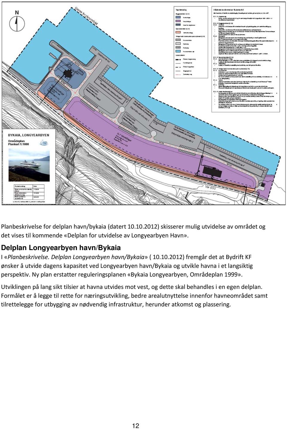 10.2012) fremgår det at Bydrift KF ønsker å utvide dagens kapasitet ved Longyearbyen havn/bykaia og utvikle havna i et langsiktig perspektiv.
