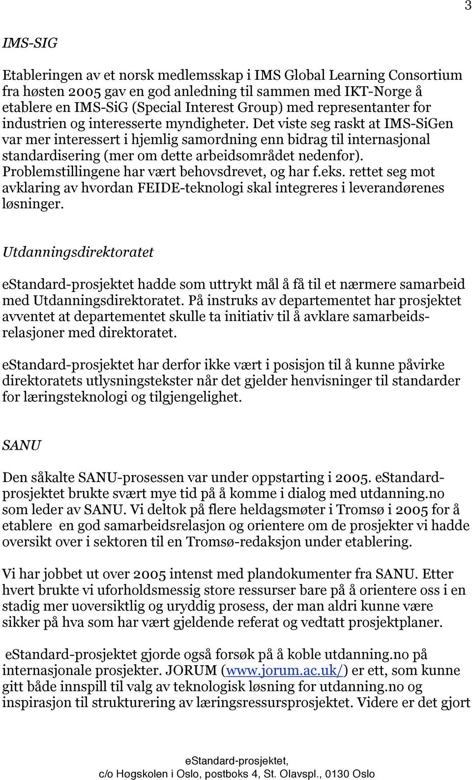 Det viste seg raskt at IMS-SiGen var mer interessert i hjemlig samordning enn bidrag til internasjonal standardisering (mer om dette arbeidsområdet nedenfor).