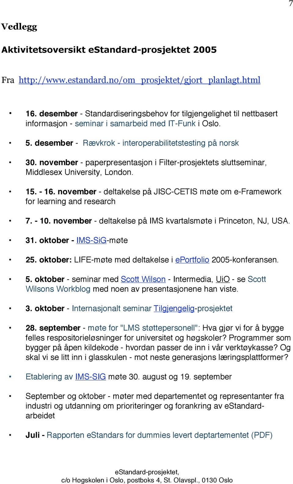 november - paperpresentasjon i Filter-prosjektets sluttseminar, Middlesex University, London. 15. - 16. november - deltakelse på JISC-CETIS møte om e-framework for learning and research 7. - 10.