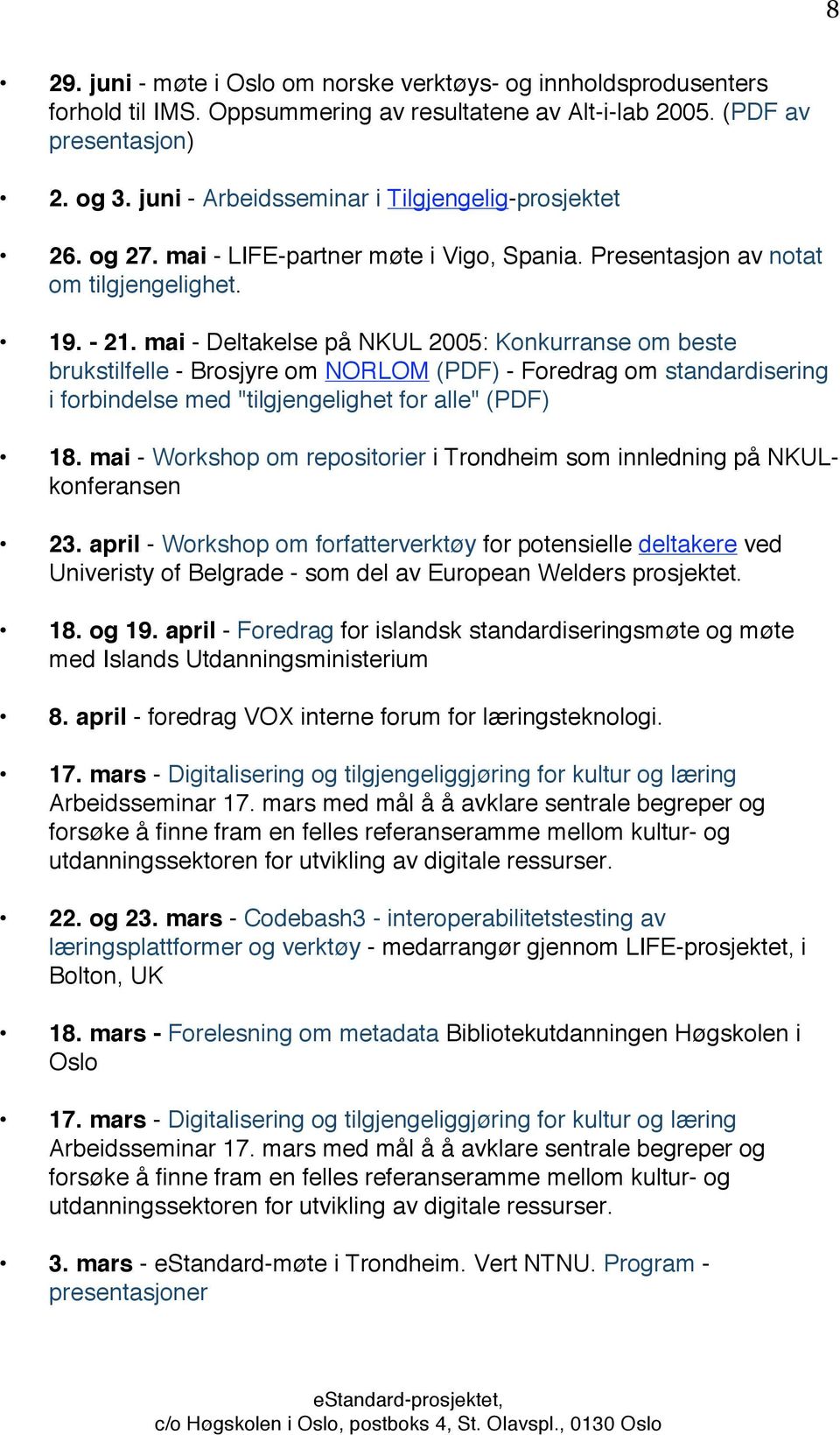 mai - Deltakelse på NKUL 2005: Konkurranse om beste brukstilfelle - Brosjyre om NORLOM (PDF) - Foredrag om standardisering i forbindelse med "tilgjengelighet for alle" (PDF) 18.