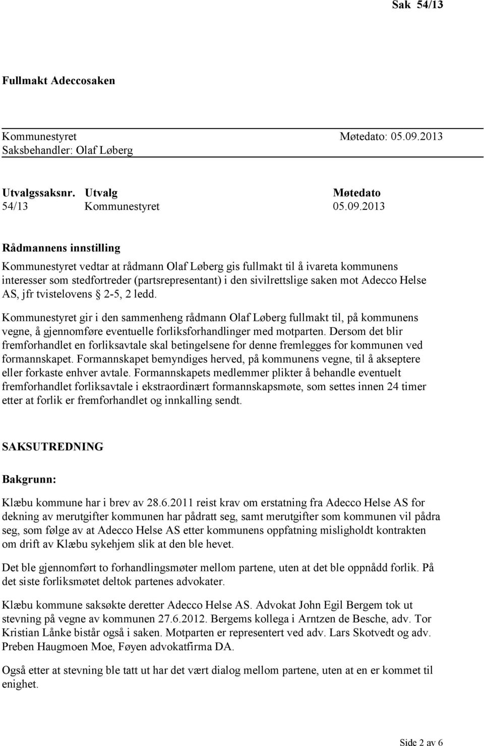 2013 Rådmannens innstilling Kommunestyret vedtar at rådmann Olaf Løberg gis fullmakt til å ivareta kommunens interesser som stedfortreder (partsrepresentant) i den sivilrettslige saken mot Adecco