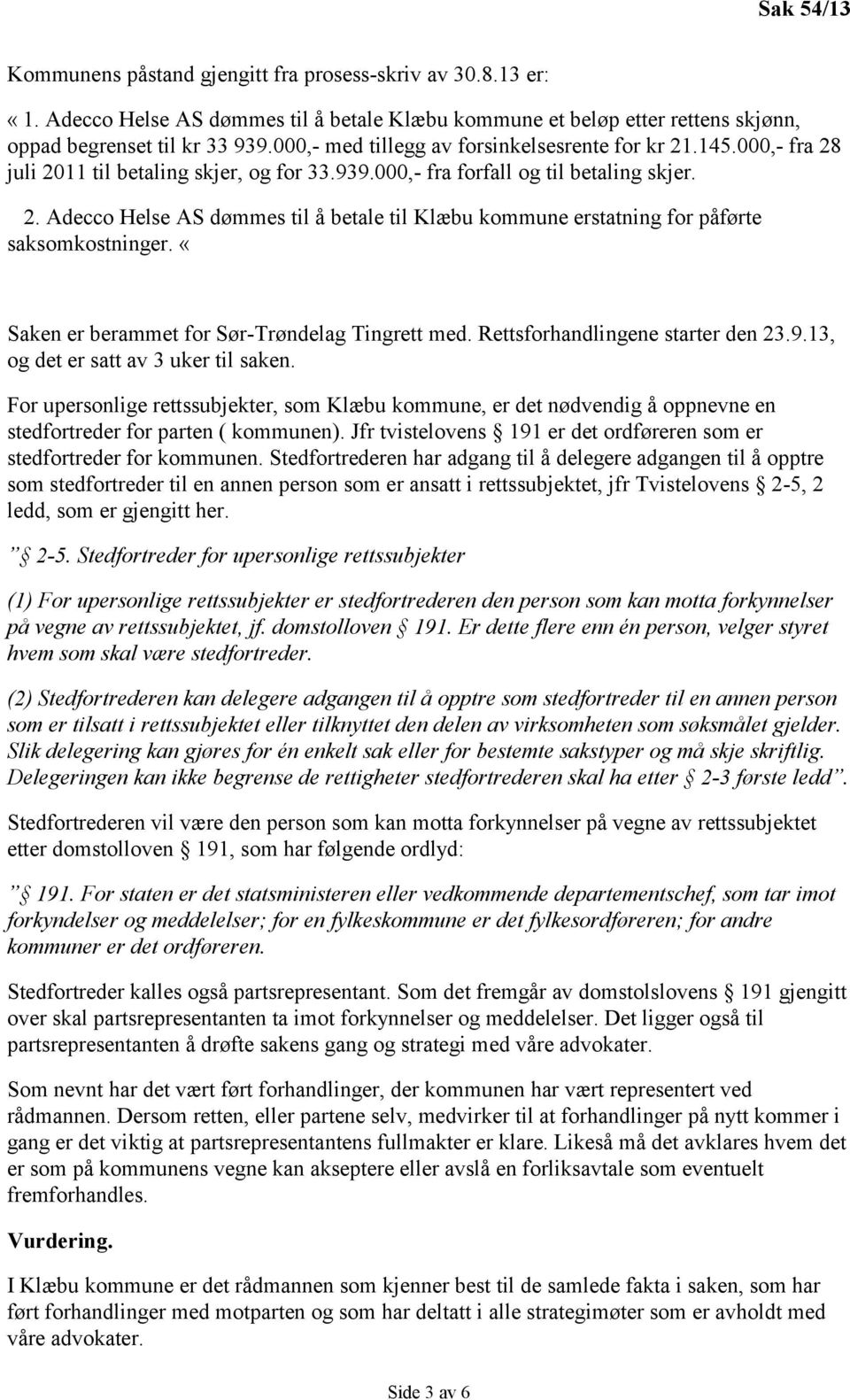 «Saken er berammet for Sør-Trøndelag Tingrett med. Rettsforhandlingene starter den 23.9.13, og det er satt av 3 uker til saken.