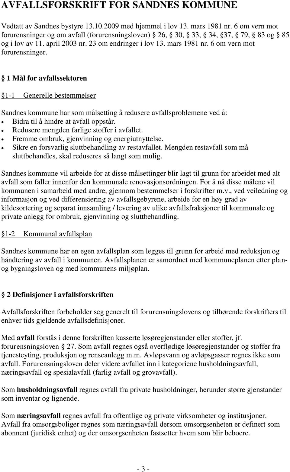 1 Mål for avfallssektoren 1-1 Generelle bestemmelser Sandnes kommune har som målsetting å redusere avfallsproblemene ved å: Bidra til å hindre at avfall oppstår.
