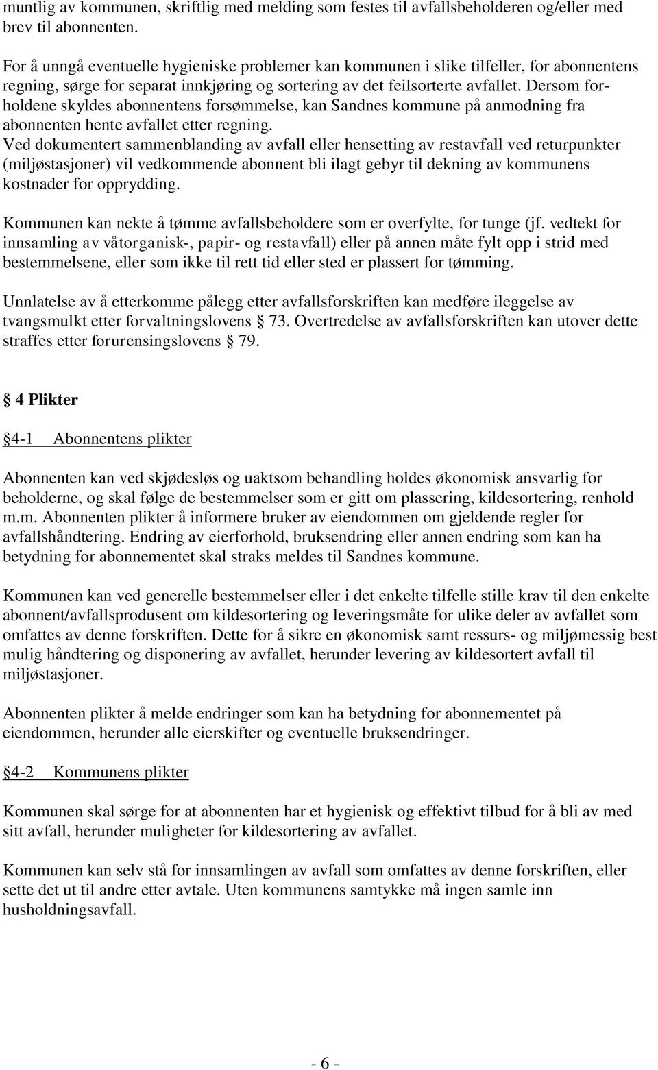 Dersom forholdene skyldes abonnentens forsømmelse, kan Sandnes kommune på anmodning fra abonnenten hente avfallet etter regning.